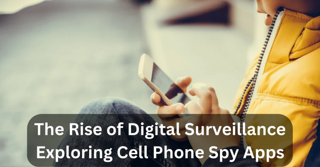 The Rise of Digital Surveillance: Exploring Cell Phone Spy Apps